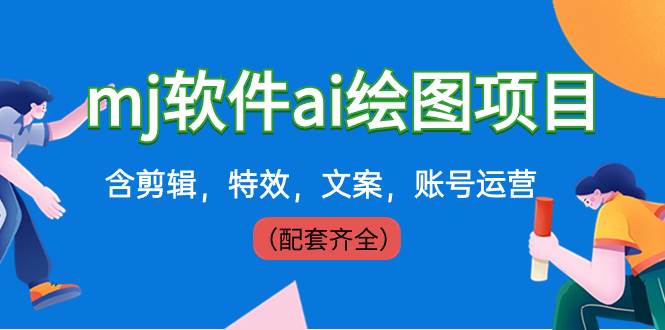 外面卖399元mj软件ai绘图项目，含剪辑，特效，文案，账号运营（配套齐全）|琦哥资源
