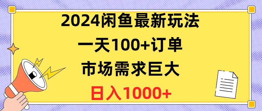 2024闲鱼最新玩法，一天100+订单，市场需求巨大，日入1400+|琦哥资源