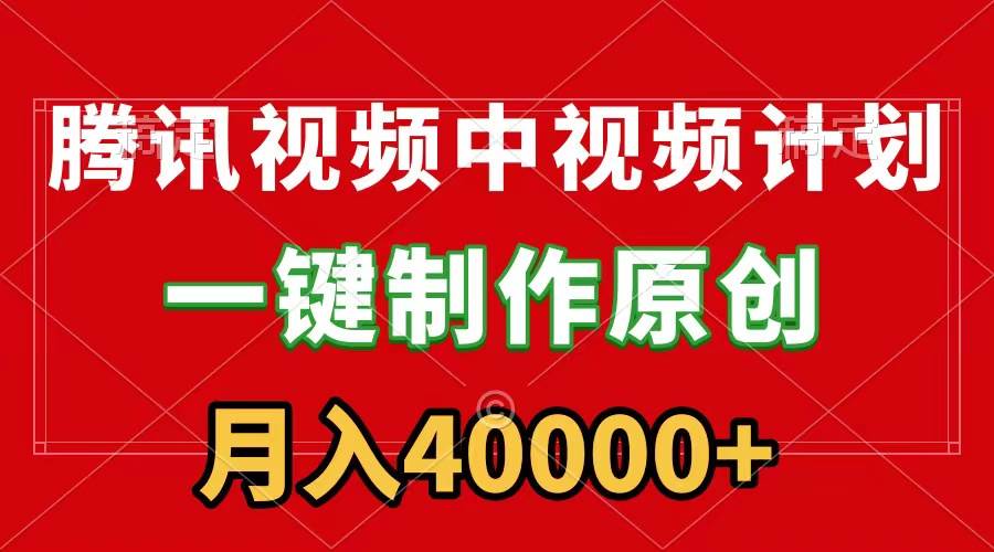 腾讯视频APP中视频计划，一键制作，刷爆流量分成收益，月入40000+附软件|琦哥资源