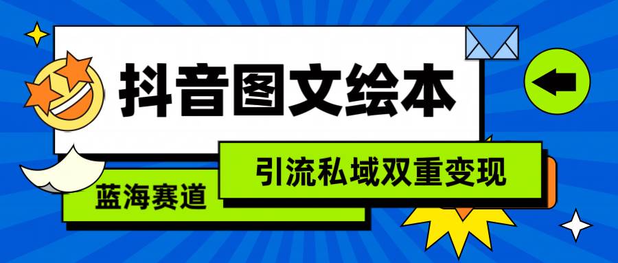 抖音图文绘本，简单搬运复制，引流私域双重变现（教程+资源）|琦哥资源