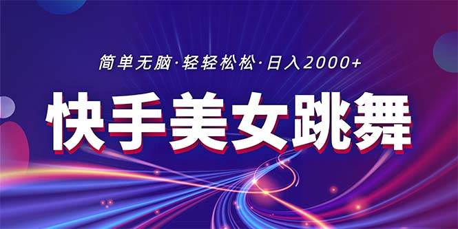 最新快手美女跳舞直播，拉爆流量不违规，轻轻松松日入2000+|琦哥资源