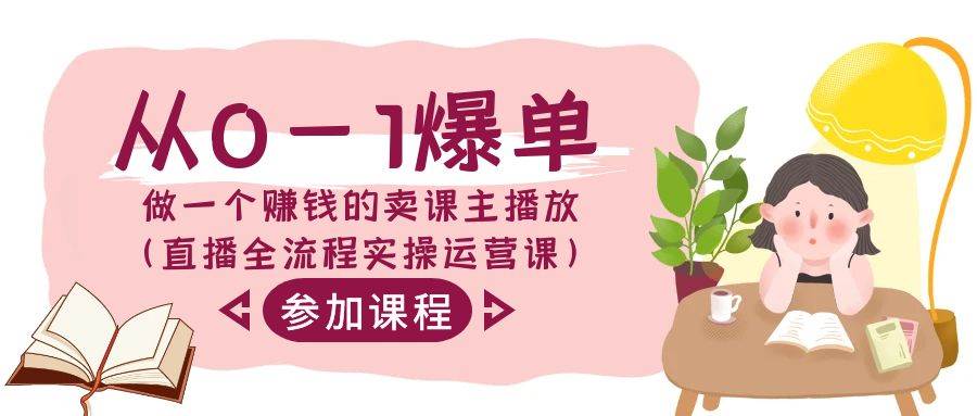 从0-1爆单-做一个赚钱的卖课主播放（直播全流程实操运营课）|琦哥资源