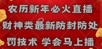 农历新年必火直播 财神类最新防封防处罚技术 学会马上播|琦哥资源