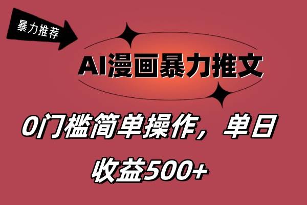 AI漫画暴力推文，播放轻松20W+，0门槛矩阵操作，单日变现500+|琦哥资源