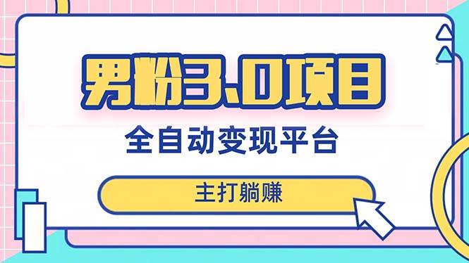 男粉3.0项目，日入1000+！全自动获客渠道，当天见效，新手小白也能简单操作|琦哥资源