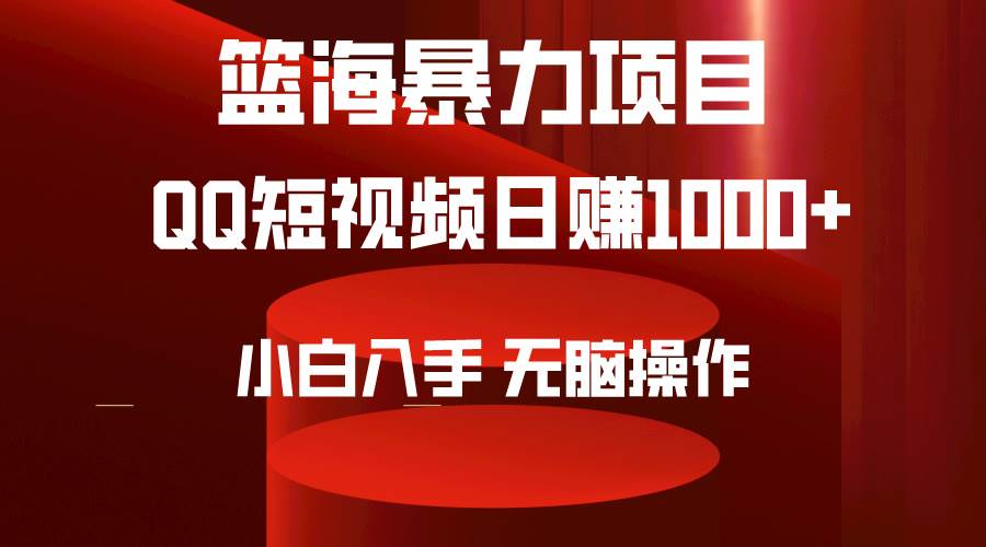 2024年篮海项目，QQ短视频暴力赛道，小白日入1000+，无脑操作，简单上手。|琦哥资源