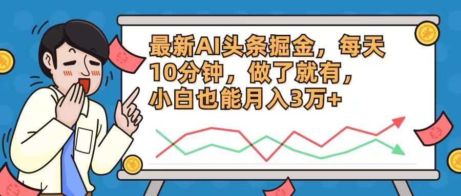 最新AI头条掘金，每天10分钟，做了就有，小白也能月入3万+|琦哥资源