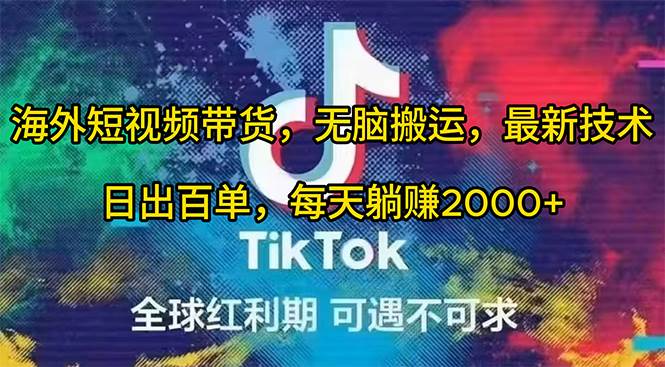 海外短视频带货，无脑搬运，最新技术，日出百单，每天躺赚2000+|琦哥资源
