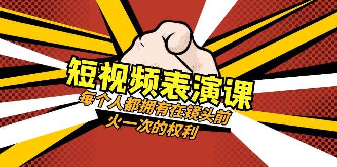 短视频-表演课：每个人都拥有在镜头前火一次的权利（49节视频课）|琦哥资源