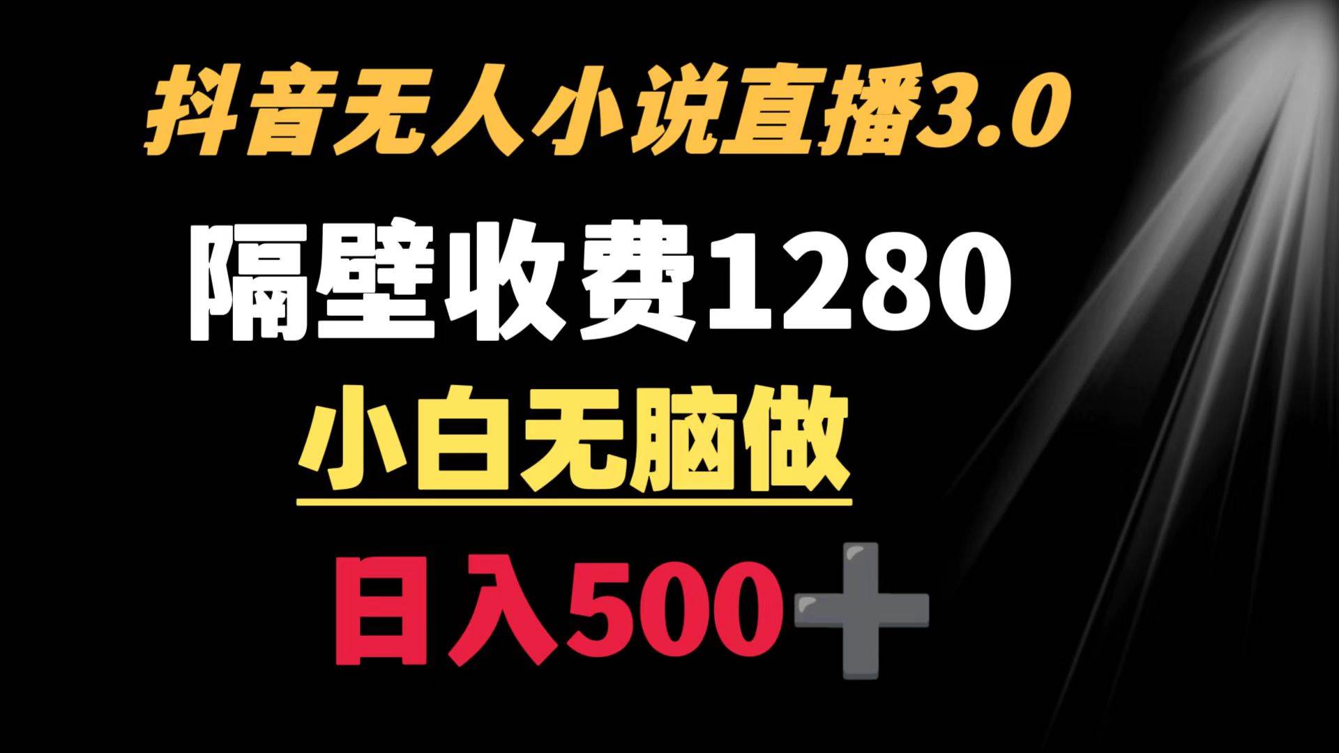 抖音小说无人3.0玩法 隔壁收费1280  轻松日入500+|琦哥资源