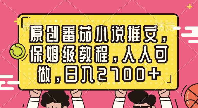 原创番茄小说推文，保姆级教程，人人可做，日入2700+|琦哥资源