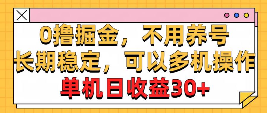 0撸掘金，不用养号，长期稳定，可以多机操作，单机日收益30+|琦哥资源