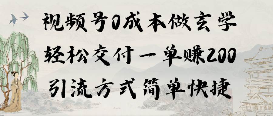 视频号0成本做玄学轻松交付一单赚200引流方式简单快捷（教程+软件）|琦哥资源