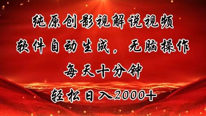 纯原创影视解说视频，软件自动生成，无脑操作，每天十分钟，轻松日入2000+|琦哥资源