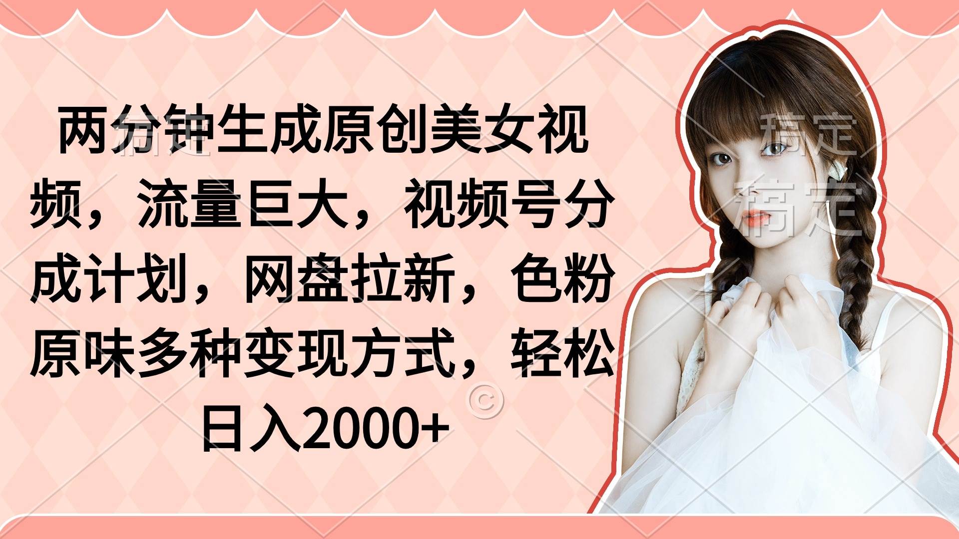 两分钟生成原创美女视频，流量巨大，视频号分成计划，网盘拉新，色粉原…|琦哥资源