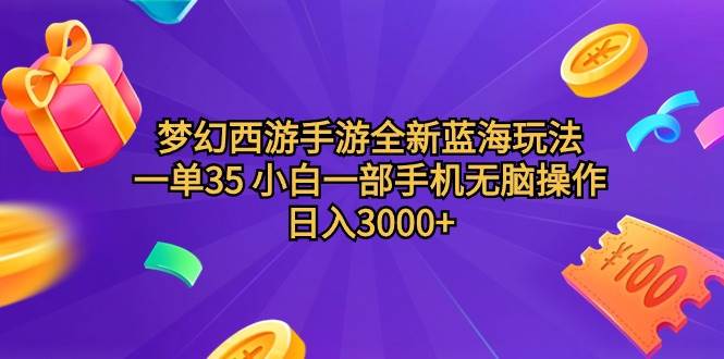 梦幻西游手游全新蓝海玩法 一单35 小白一部手机无脑操作 日入3000+轻轻…|琦哥资源