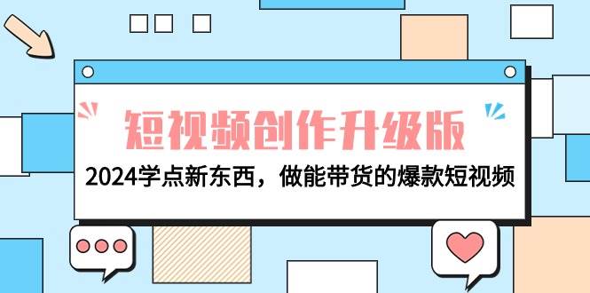电商人必看-短视频创作升级版：2024学点新东西，做能带货的爆款短视频|琦哥资源