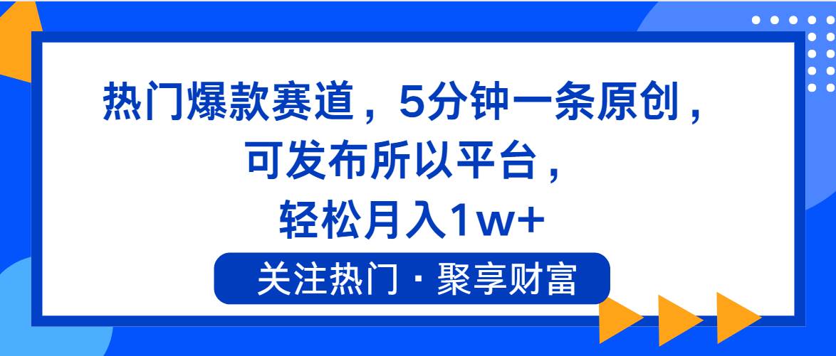 热门爆款赛道，5分钟一条原创，可发布所以平台， 轻松月入1w+|琦哥资源