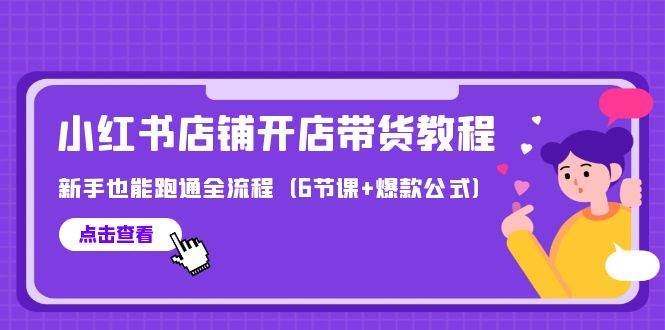最新小红书店铺开店带货教程，新手也能跑通全流程（6节课+爆款公式）|琦哥资源