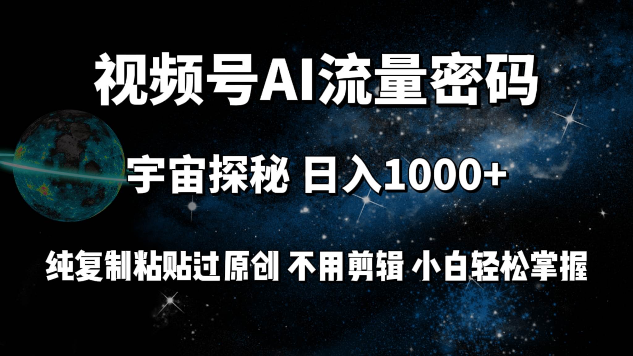 视频号流量密码宇宙探秘，日入100+纯复制粘贴原 创，不用剪辑 小白轻松上手|琦哥资源