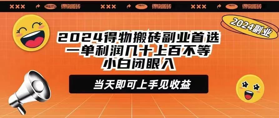 2024得物搬砖副业首选一单利润几十上百不等小白闭眼当天即可上手见收益|琦哥资源