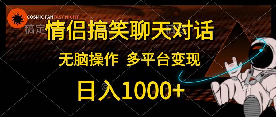 情侣搞笑聊天对话，日入1000+,无脑操作，多平台变现|琦哥资源