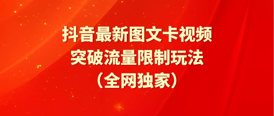 抖音最新图文卡视频 突破流量限制玩法|琦哥资源