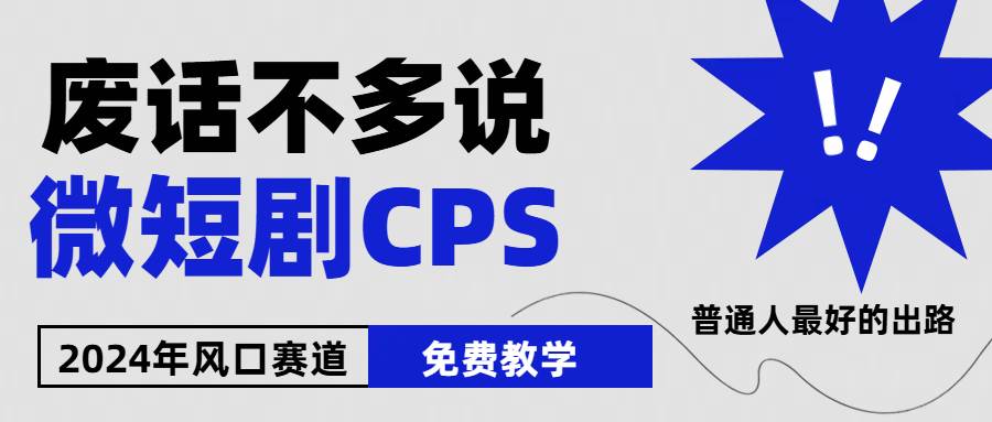 2024下半年微短剧风口来袭，周星驰小杨哥入场，免费教学 适用小白 月入2w+|琦哥资源