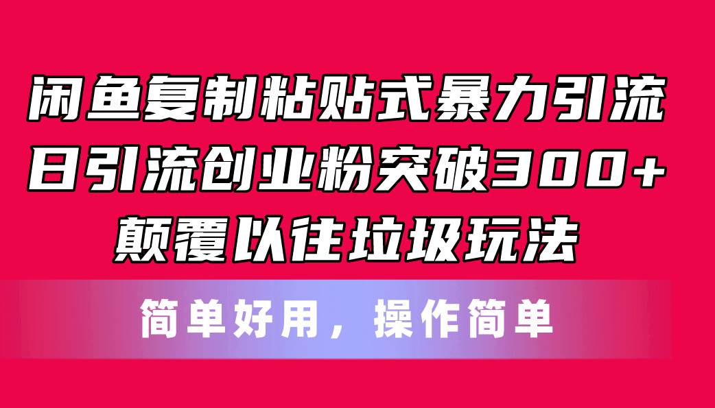 闲鱼复制粘贴式暴力引流，日引流突破300+，颠覆以往垃圾玩法，简单好用|琦哥资源