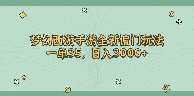 梦幻西游手游全新偏门玩法，一单35，日入3000+|琦哥资源