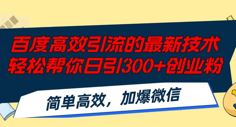 百度高效引流的最新技术,轻松帮你日引300+创业粉,简单高效，加爆微信|琦哥资源
