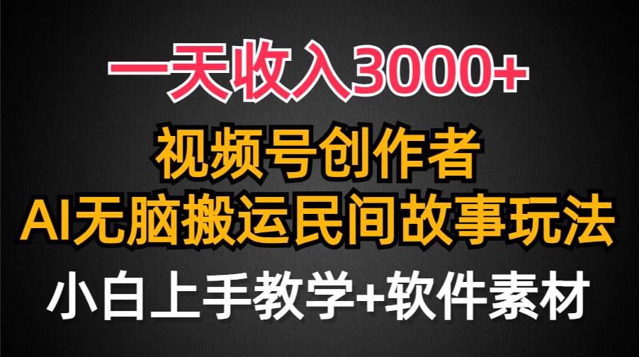 一天收入3000+，视频号创作者分成，民间故事AI创作，条条爆流量，小白也能轻松上手|琦哥资源