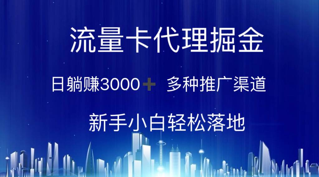 流量卡代理掘金 日躺赚3000+ 多种推广渠道 新手小白轻松落地|琦哥资源