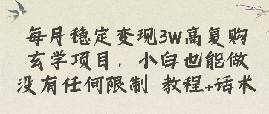 每月稳定变现3W高复购玄学项目，小白也能做没有任何限制 教程+话术|琦哥资源