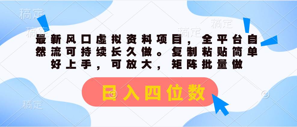 最新风口虚拟资料项目，全平台自然流可持续长久做。复制粘贴 日入四位数|琦哥资源