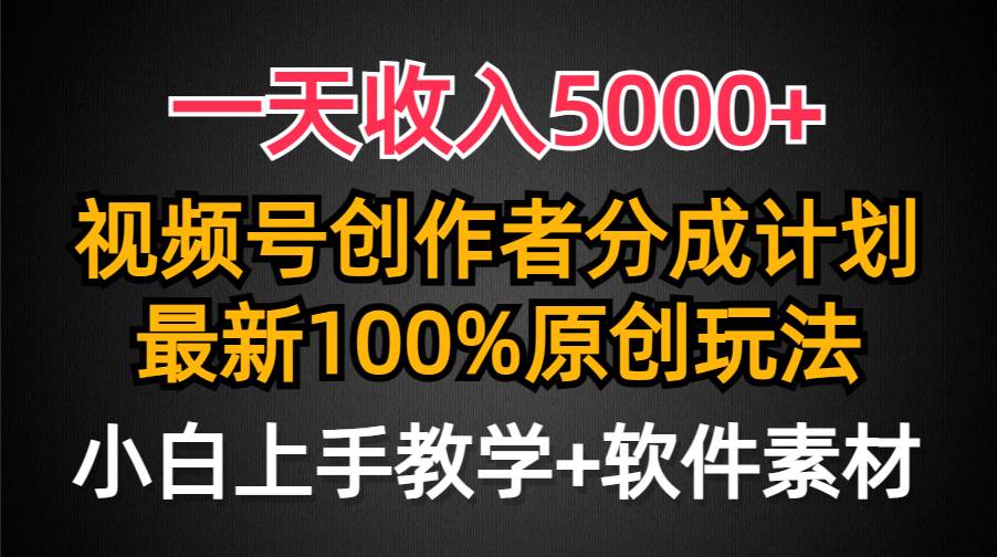 一天收入5000+，视频号创作者分成计划，最新100%原创玩法，小白也可以轻…|琦哥资源