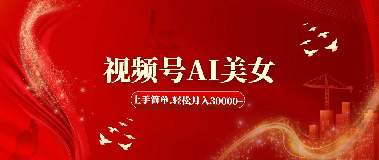 视频号AI美女，上手简单，轻松月入30000+|琦哥资源