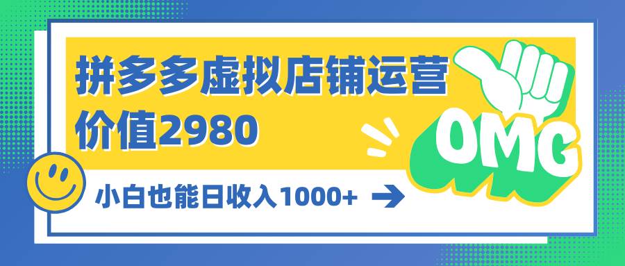 拼多多虚拟店铺运营：小白也能日收入1000+|琦哥资源
