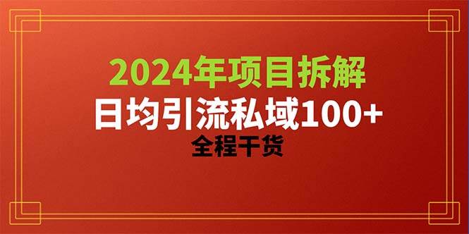 2024项目拆解日均引流100+精准创业粉，全程干货|琦哥资源