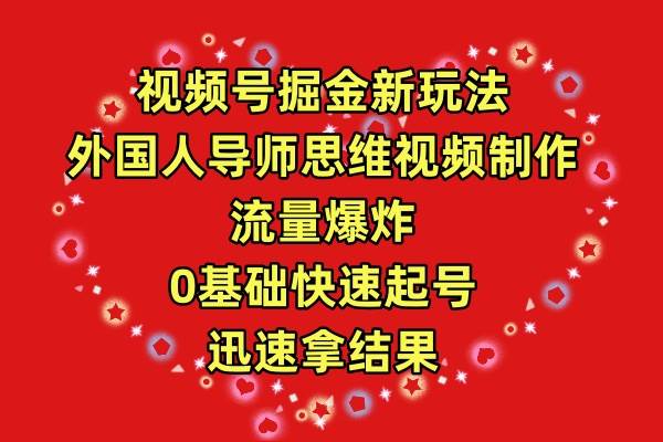 视频号掘金新玩法，外国人导师思维视频制作，流量爆炸，0其础快速起号，…|琦哥资源