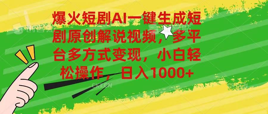 爆火短剧AI一键生成原创解说视频，多平台多方式变现，小白轻松操作，日…|琦哥资源