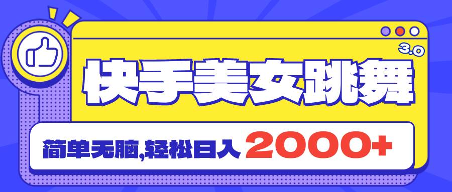 快手美女跳舞直播3.0，拉爆流量不违规，简单无脑，日入2000+|琦哥资源