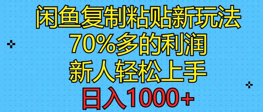 闲鱼复制粘贴新玩法，70%利润，新人轻松上手，日入1000+|琦哥资源