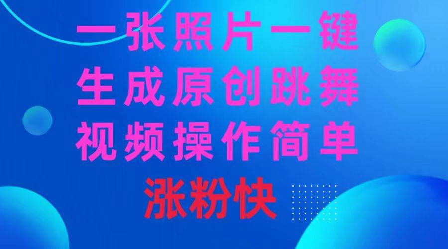 一张照片，一键生成原创跳舞视频 操作简单涨粉快|琦哥资源