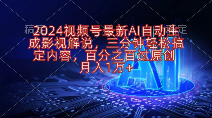 2024视频号最新AI自动生成影视解说，三分钟轻松搞定内容，百分之百过原…|琦哥资源