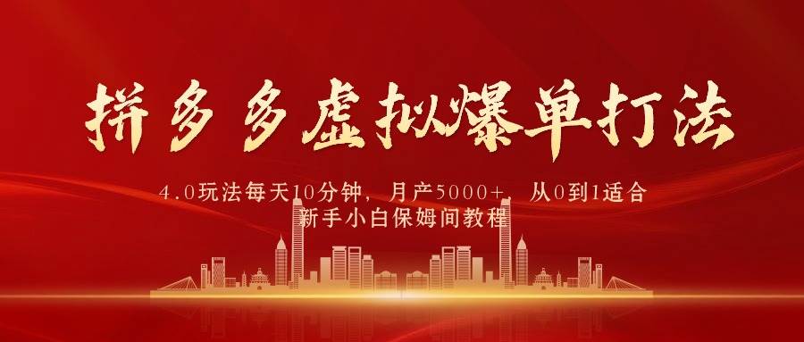 拼多多虚拟爆单打法4.0，每天10分钟，月产5000+，从0到1赚收益教程|琦哥资源
