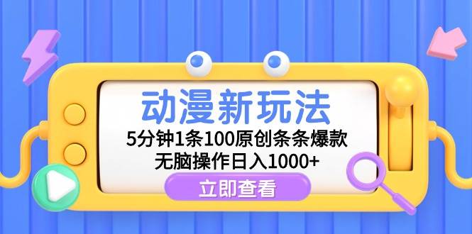 动漫新玩法，5分钟1条100原创条条爆款，无脑操作日入1000+|琦哥资源