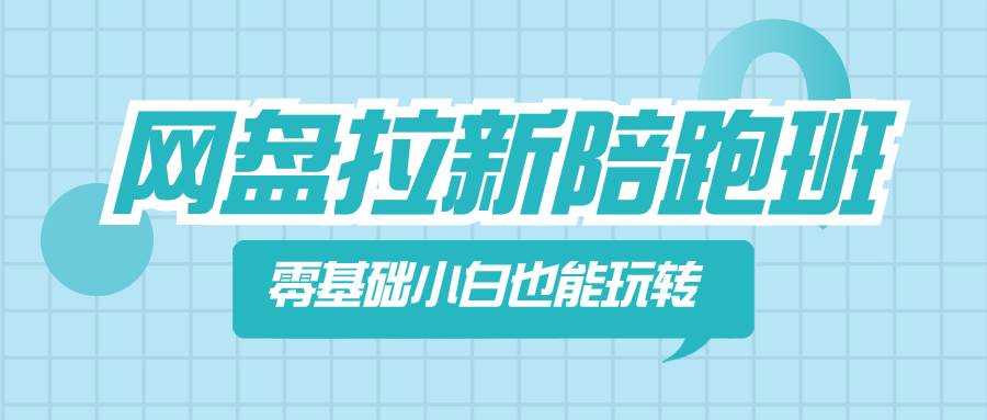 网盘拉新陪跑班，零基础小白也能玩转网盘拉新|琦哥资源