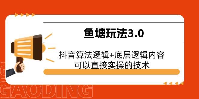 鱼塘玩法3.0：抖音算法逻辑+底层逻辑内容，可以直接实操的技术|琦哥资源