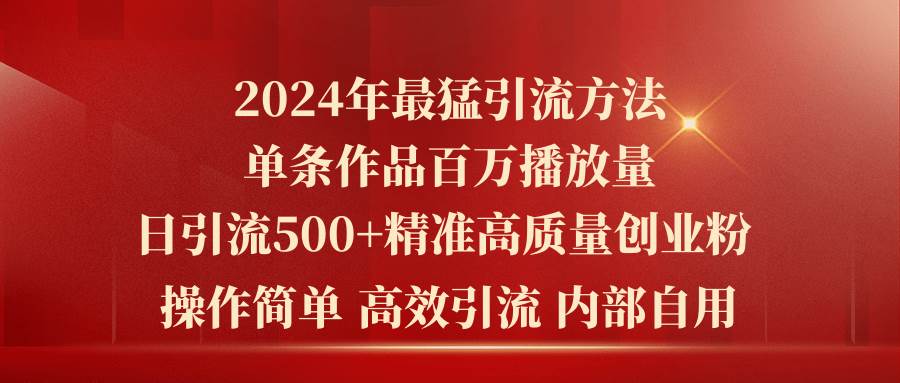 2024年最猛暴力引流方法，单条作品百万播放 单日引流500+高质量精准创业粉|琦哥资源